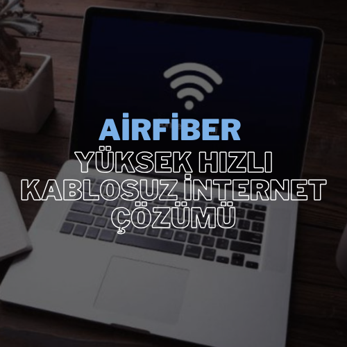 AirFiber ile Yüksek Hızlı Kablosuz İnternet Çözümü