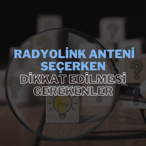 Radyolink Anteni Seçerken Dikkat Edilmesi Gerekenler