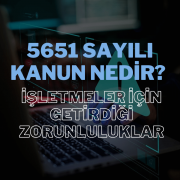 5651 Sayılı Kanun Nedir? İşletmeler İçin Getirdiği Zorunluluklar
