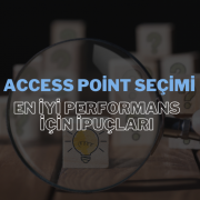 Access Point Seçimi: En İyi Performans İçin İpuçları