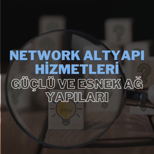 Network Altyapı Hizmetleri: Güçlü ve Esnek Ağ Yapıları