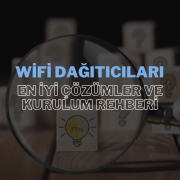 WiFi Dağıtıcıları: En İyi Çözümler ve Kurulum Rehberi