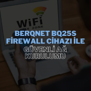 Berqnet BQ25S Firewall Cihazı ile Güvenli Ağ Kurulumu