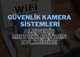 Güvenlik Kamera Sistemleri: Alışveriş Merkezlerinden Evlerimize
